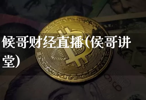 候哥财经直播(侯哥讲堂)_https://www.huakunhengjia.com_期货资讯_第1张