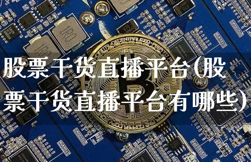 股票干货直播平台(股票干货直播平台有哪些)_https://www.huakunhengjia.com_股票资讯_第1张