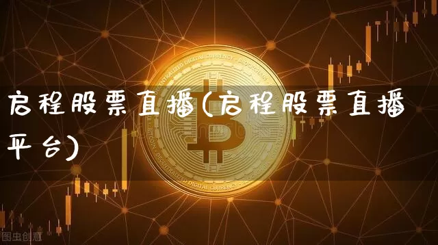 启程股票直播(启程股票直播平台)_https://www.huakunhengjia.com_财经资讯_第1张