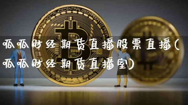 呱呱财经期货直播股票直播(呱呱财经期货直播室)_https://www.huakunhengjia.com_股票资讯_第1张