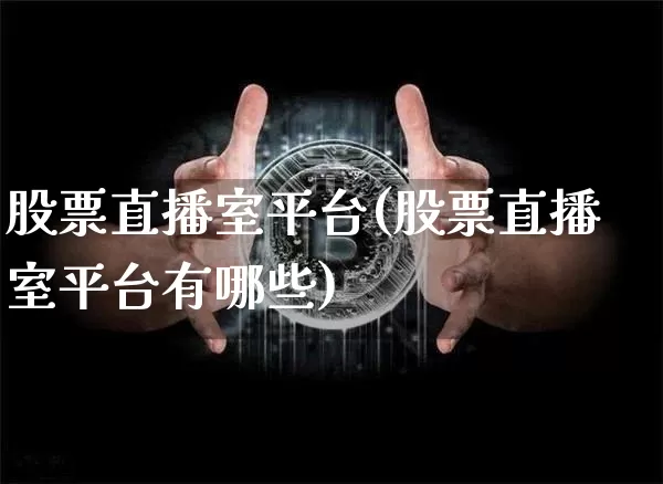 股票直播室平台(股票直播室平台有哪些)_https://www.huakunhengjia.com_财经资讯_第1张