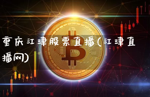 重庆江津股票直播(江津直播网)_https://www.huakunhengjia.com_财经资讯_第1张