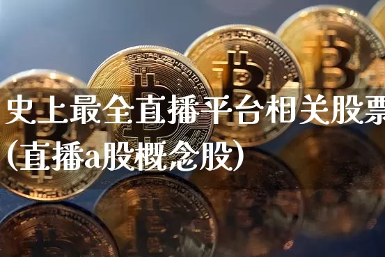 史上最全直播平台相关股票(直播a股概念股)_https://www.huakunhengjia.com_财经资讯_第1张