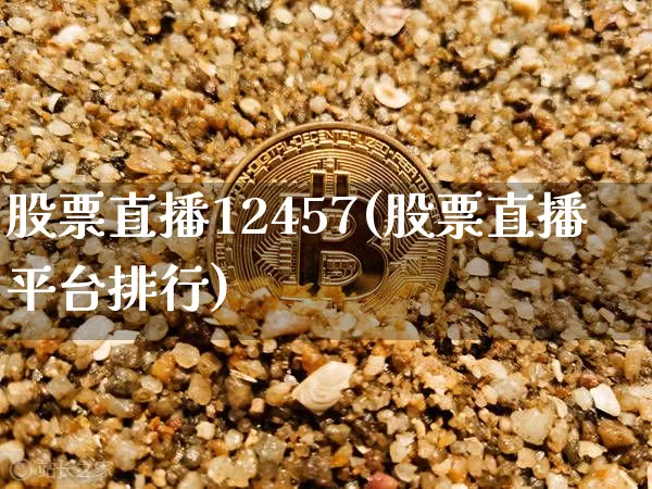 股票直播12457(股票直播平台排行)_https://www.huakunhengjia.com_财经资讯_第1张
