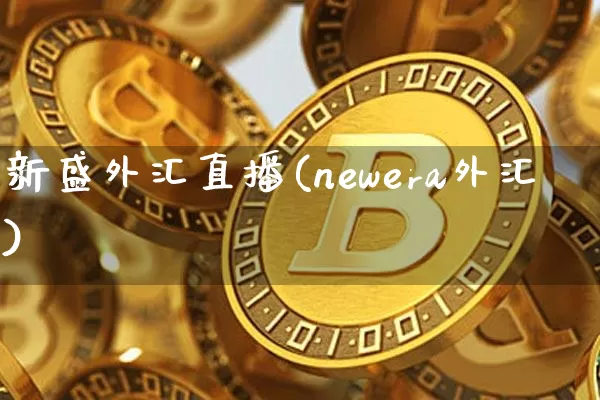 新盛外汇直播(newera外汇)_https://www.huakunhengjia.com_股票资讯_第1张