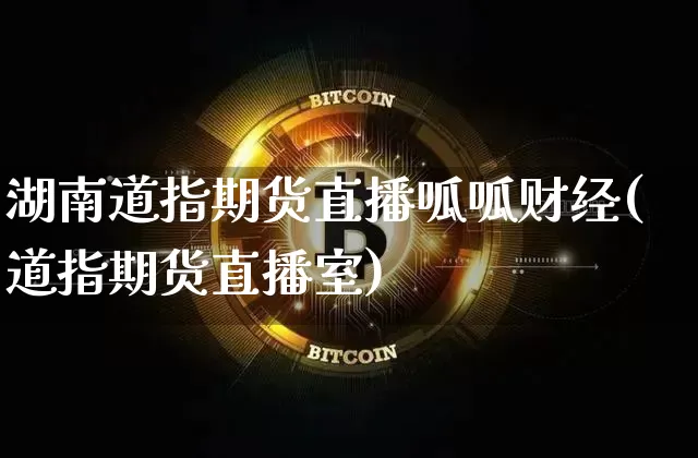 湖南道指期货直播呱呱财经(道指期货直播室)_https://www.huakunhengjia.com_期货资讯_第1张