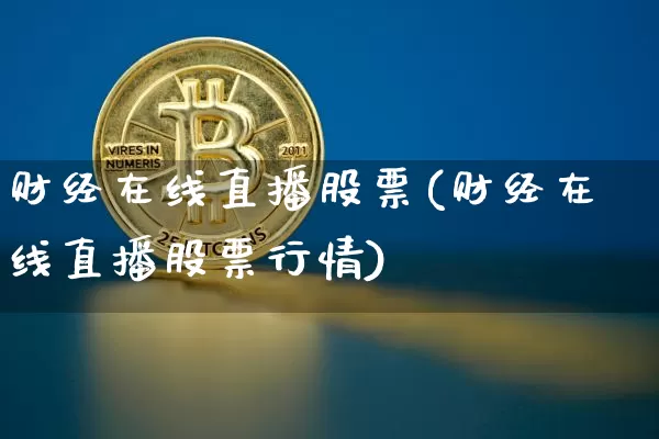 财经在线直播股票(财经在线直播股票行情)_https://www.huakunhengjia.com_期货资讯_第1张
