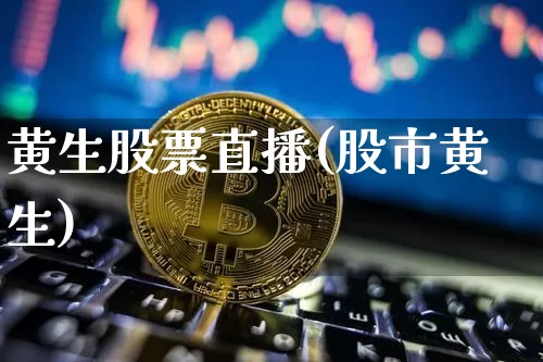黄生股票直播(股市黄生)_https://www.huakunhengjia.com_金融资讯_第1张