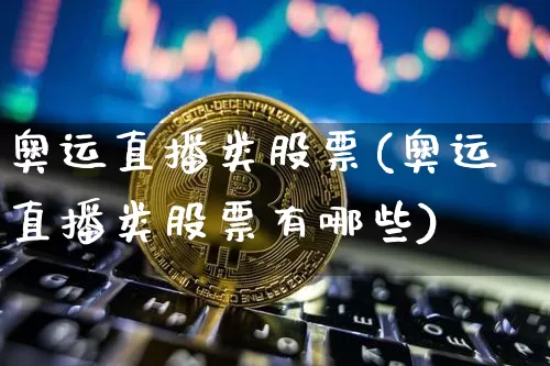 奥运直播类股票(奥运直播类股票有哪些)_https://www.huakunhengjia.com_财经资讯_第1张