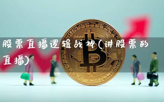 股票直播逻辑战神(讲股票的直播)_https://www.huakunhengjia.com_期货资讯_第1张
