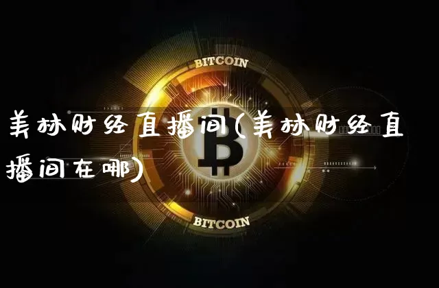 美林财经直播间(美林财经直播间在哪)_https://www.huakunhengjia.com_期货资讯_第1张