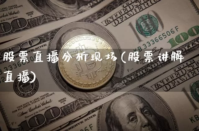 股票直播分析现场(股票讲解直播)_https://www.huakunhengjia.com_金融资讯_第1张