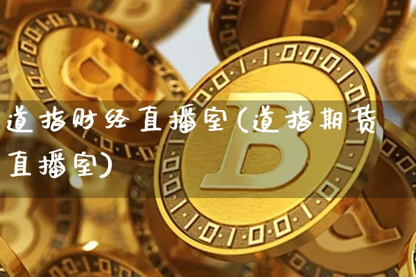 道指财经直播室(道指期货直播室)_https://www.huakunhengjia.com_股票资讯_第1张