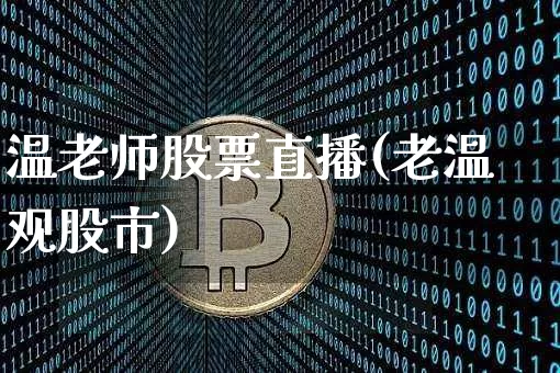 温老师股票直播(老温观股市)_https://www.huakunhengjia.com_财经资讯_第1张