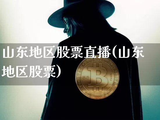 山东地区股票直播(山东地区股票)_https://www.huakunhengjia.com_期货资讯_第1张