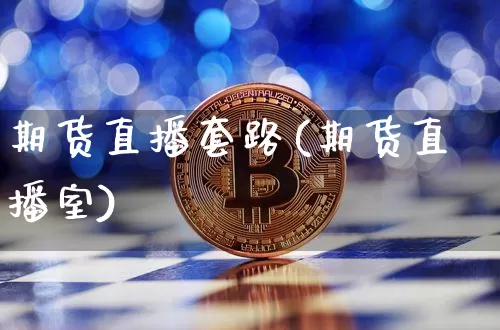 期货直播套路(期货直播室)_https://www.huakunhengjia.com_财经资讯_第1张
