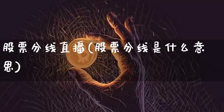 股票分线直播(股票分线是什么意思)_https://www.huakunhengjia.com_期货资讯_第1张