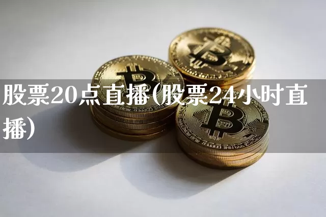 股票20点直播(股票24小时直播)_https://www.huakunhengjia.com_财经资讯_第1张