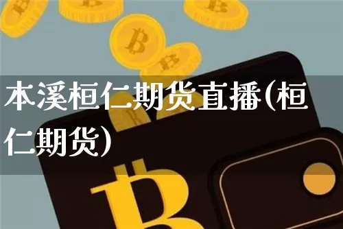 本溪桓仁期货直播(桓仁期货)_https://www.huakunhengjia.com_股票资讯_第1张