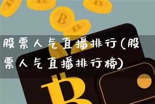 股票人气直播排行(股票人气直播排行榜)_https://www.huakunhengjia.com_金融资讯_第1张
