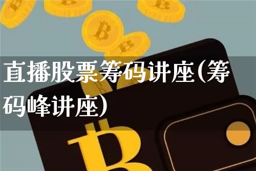 直播股票筹码讲座(筹码峰讲座)_https://www.huakunhengjia.com_期货资讯_第1张
