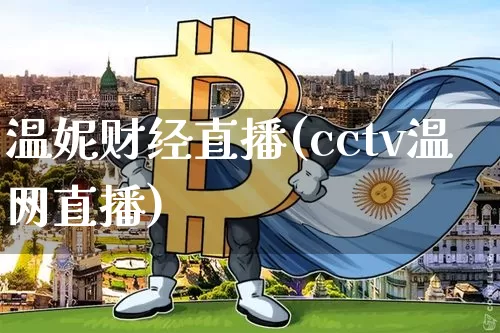 温妮财经直播(cctv温网直播)_https://www.huakunhengjia.com_股票资讯_第1张
