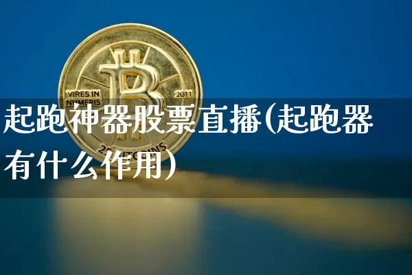 起跑神器股票直播(起跑器有什么作用)_https://www.huakunhengjia.com_股票资讯_第1张
