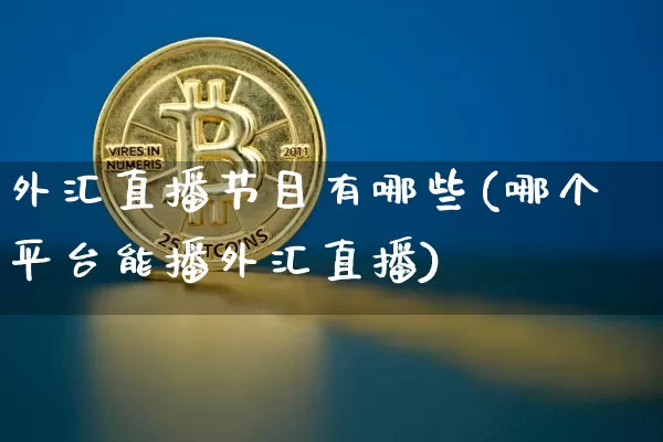 外汇直播节目有哪些(哪个平台能播外汇直播)_https://www.huakunhengjia.com_股票资讯_第1张