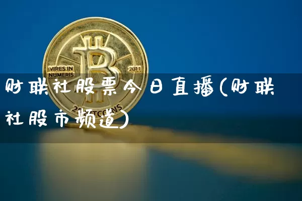 财联社股票今日直播(财联社股市频道)_https://www.huakunhengjia.com_期货资讯_第1张