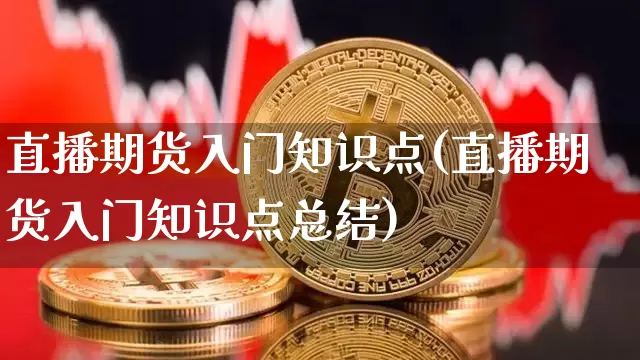 直播期货入门知识点(直播期货入门知识点总结)_https://www.huakunhengjia.com_期货资讯_第1张