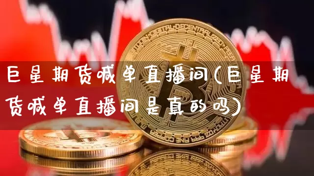 巨星期货喊单直播间(巨星期货喊单直播间是真的吗)_https://www.huakunhengjia.com_财经资讯_第1张
