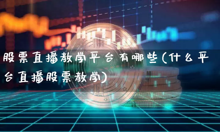 股票直播教学平台有哪些(什么平台直播股票教学)_https://www.huakunhengjia.com_金融资讯_第1张