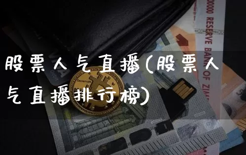 股票人气直播(股票人气直播排行榜)_https://www.huakunhengjia.com_财经资讯_第1张