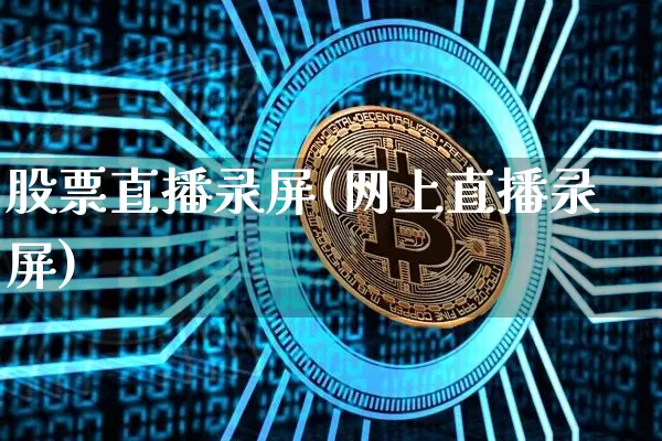 股票直播录屏(网上直播录屏)_https://www.huakunhengjia.com_财经资讯_第1张