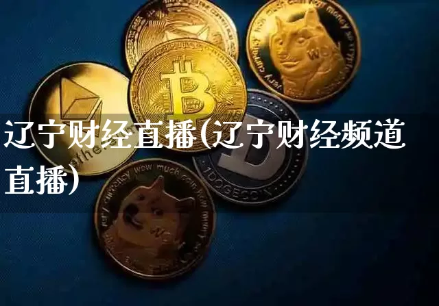辽宁财经直播(辽宁财经频道直播)_https://www.huakunhengjia.com_期货资讯_第1张