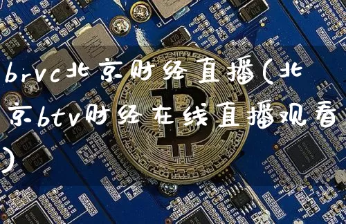 brvc北京财经直播(北京btv财经在线直播观看)_https://www.huakunhengjia.com_金融资讯_第1张