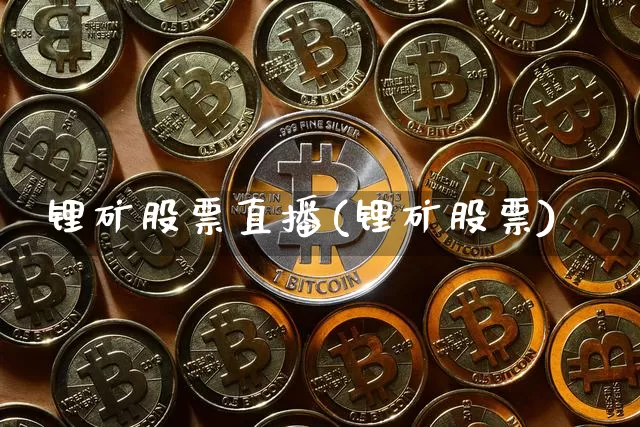 锂矿股票直播(锂矿股票)_https://www.huakunhengjia.com_股票资讯_第1张