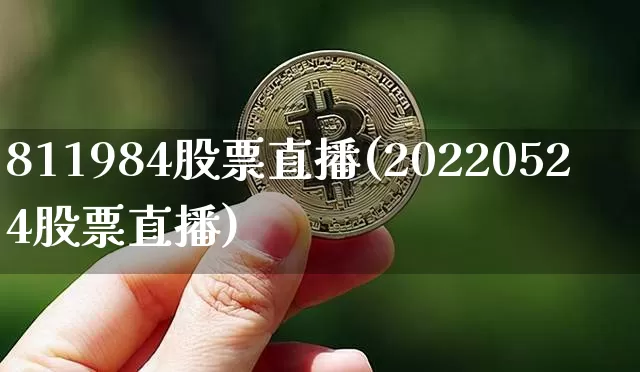 811984股票直播(20220524股票直播)_https://www.huakunhengjia.com_金融资讯_第1张