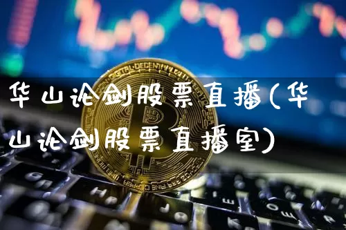 华山论剑股票直播(华山论剑股票直播室)_https://www.huakunhengjia.com_期货资讯_第1张
