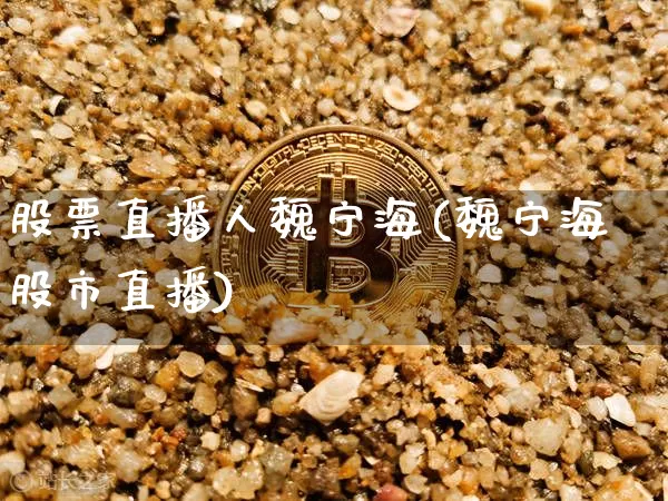 股票直播人魏宁海(魏宁海股市直播)_https://www.huakunhengjia.com_金融资讯_第1张