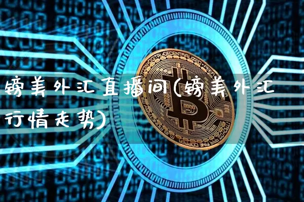 镑美外汇直播间(镑美外汇行情走势)_https://www.huakunhengjia.com_财经资讯_第1张