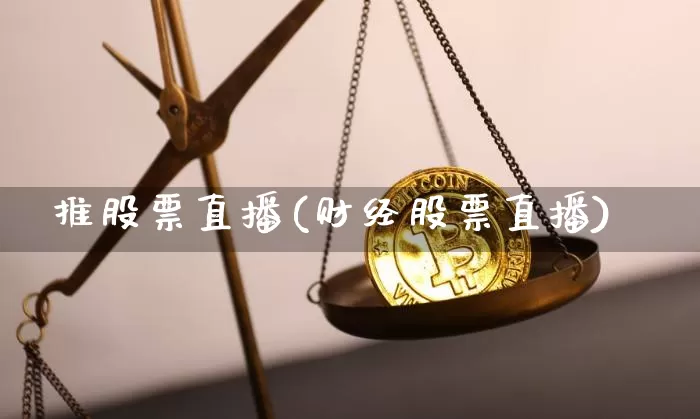 推股票直播(财经股票直播)_https://www.huakunhengjia.com_期货资讯_第1张