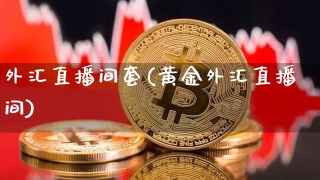 外汇直播间套(黄金外汇直播间)_https://www.huakunhengjia.com_金融资讯_第1张