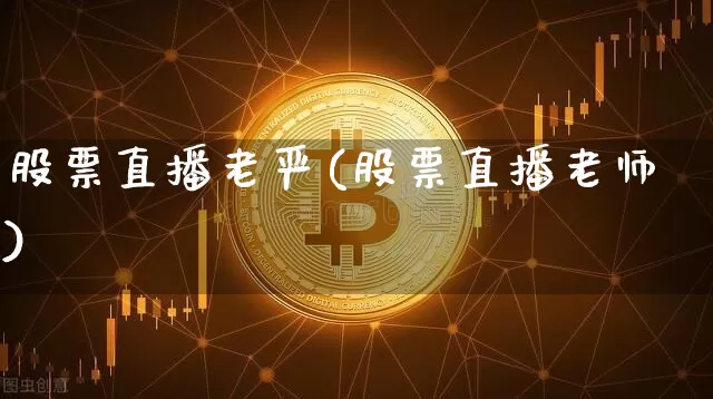 股票直播老严(股票直播老师)_https://www.huakunhengjia.com_股票资讯_第1张
