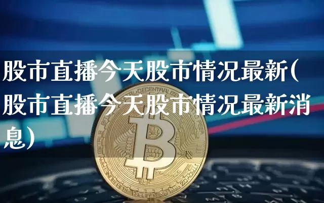 股市直播今天股市情况最新(股市直播今天股市情况最新消息)_https://www.huakunhengjia.com_股票资讯_第1张