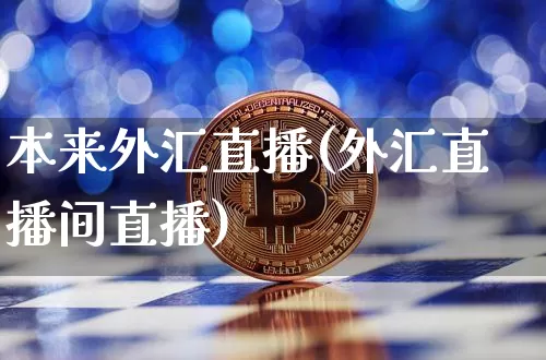 本来外汇直播(外汇直播间直播)_https://www.huakunhengjia.com_期货资讯_第1张