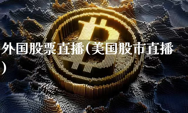 外国股票直播(美国股市直播)_https://www.huakunhengjia.com_股票资讯_第1张