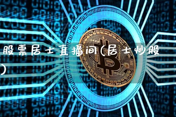 股票居士直播间(居士炒股)_https://www.huakunhengjia.com_期货资讯_第1张