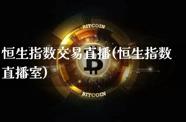 恒生指数交易直播(恒生指数直播室)_https://www.huakunhengjia.com_财经资讯_第1张