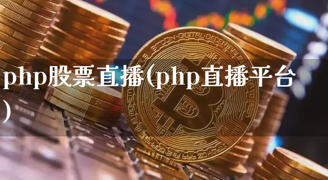 php股票直播(php直播平台)_https://www.huakunhengjia.com_股票资讯_第1张
